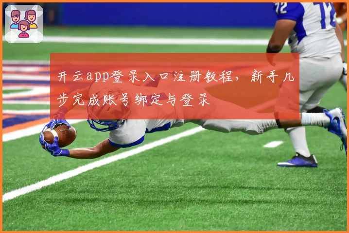 开云app登录入口注册教程，新手几步完成账号绑定与登录