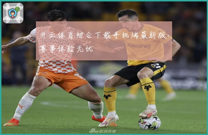 开云体育综合下载手机端最新版，赛事体验无忧