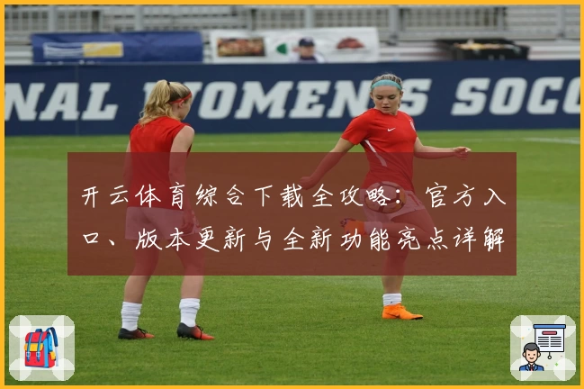 开云体育综合下载全攻略：官方入口、版本更新与全新功能亮点详解