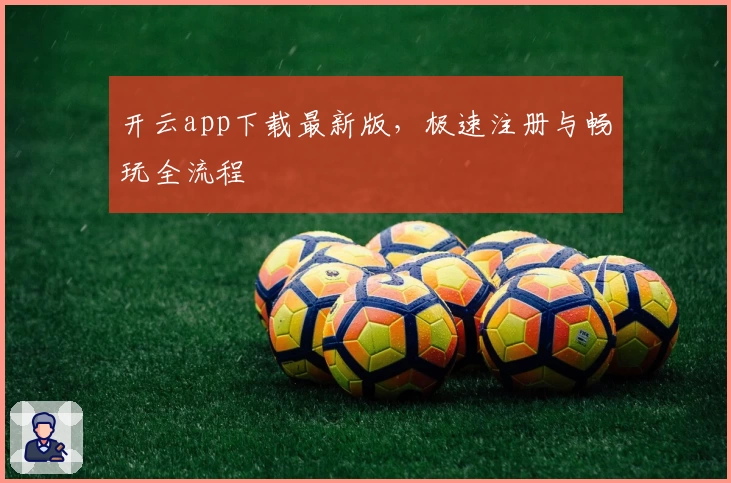 开云app下载最新版，极速注册与畅玩全流程